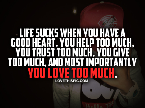 Life Sucks When You Have A Good Heart Life Sucks When You Have A Good Heart