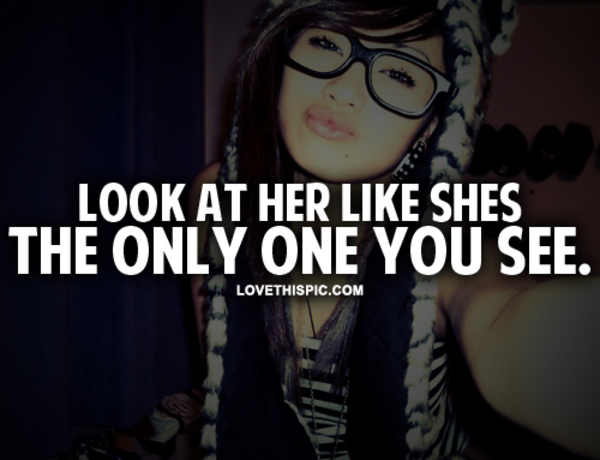 Look At Her Like Shes The Only One