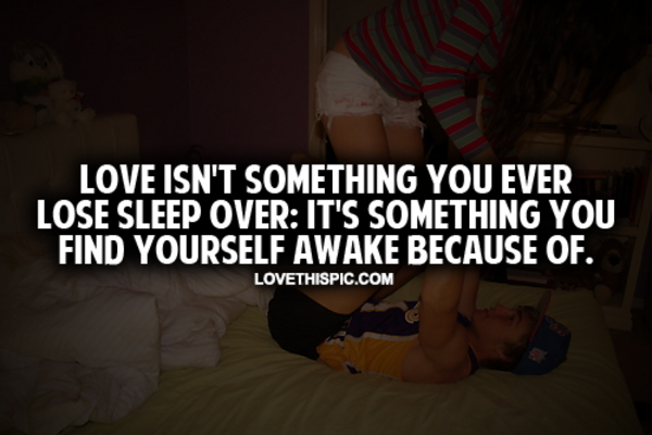 Love Isn't Something You Ever Lose Sleep Over
