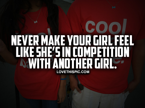 Never Make Your Girl Feel Like Shes In Competition Never Make Your Girl Feel Like Shes In Competition