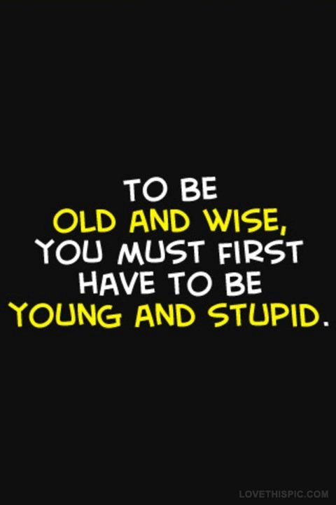 Old And Wise Young And Stupid