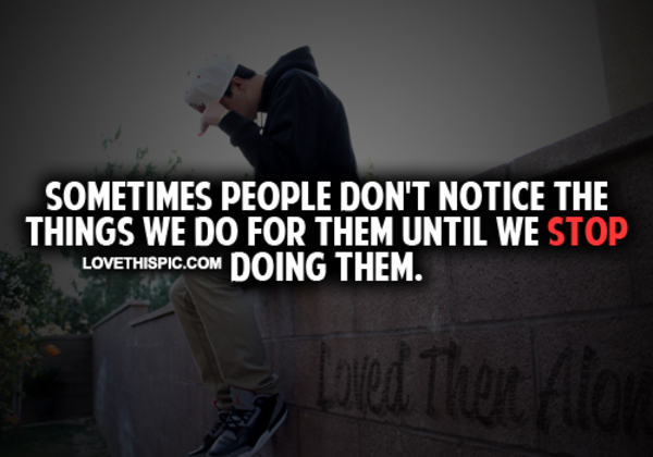 Sometimes People Don't Notice The Things We Do