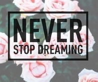 Never stop dreaming