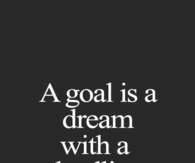 A goal is a dream with a deadline