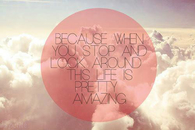 Life is pretty amazing