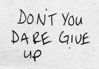 Dont you dare give up