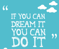 If you can dream it, you can do it