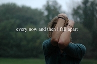 Every now and then i fall apart