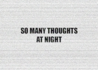 So many thoughts at night
