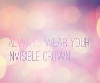 Always wear your invisible crown
