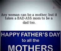 Happy Fathers Day to all the mothers