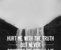 Never comfort me with a lie
