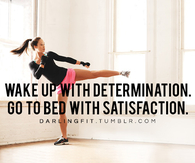 Wake up with determination, go to bed with satisfaction