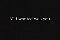 All i wanted was you