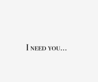 I need you