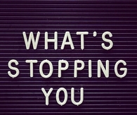 Whats stopping you