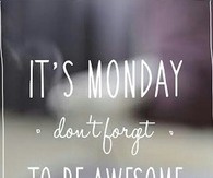 Its monday dont  forget to be awesome