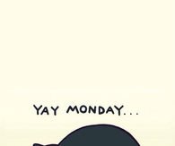 Yay monday