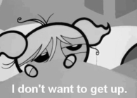 I dont want to get up