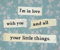 Im in love with you and all your little things