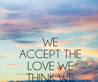 We accept the love we think we deserve