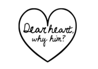 Dear heart, why him?