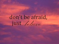 Dont be afraid just believe