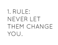 Never let them change you