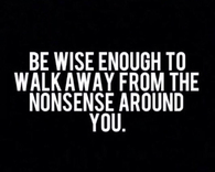 Walk away from the nonsense around you