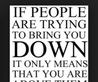 If people are trying to bring you down