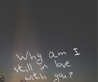 Why am I still in love with you