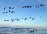 God gave you another day