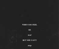 When you feel so tired but you can't sleep