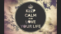 Keep calm and love your life