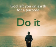 God left you on earth for a purpose