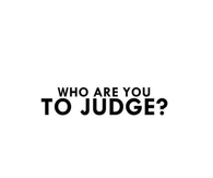 Who are you to judge?