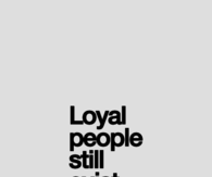 Loyal people still exist