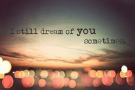I still dream of your sometimes