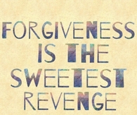 Forgiveness is the sweetest revenge