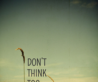 Dont think too much