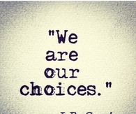 We Are Our Choices