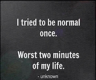 I tried to be normal once