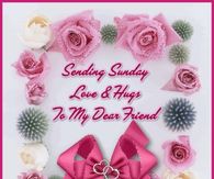 Sending Sunday Love & Hugs To My Dear Friend