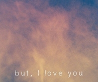 But, I love you
