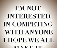 I'm not interested in competing with anyone...