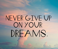 Never give up on your dreams