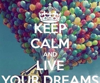 Keep calm and live your dreams