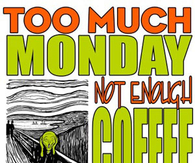 Too much monday, not enough coffee