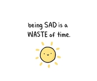 Being Sad Is A Waste