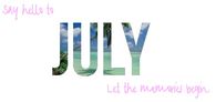 Say Hello to July Let the Memories Begin